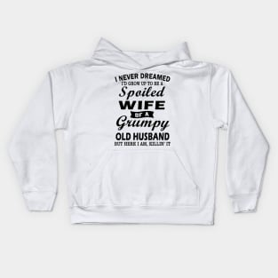 I Never Dreamed I’d Grow Up To Be A Spoiled Wife Of A Grumpy Old Husband Kids Hoodie